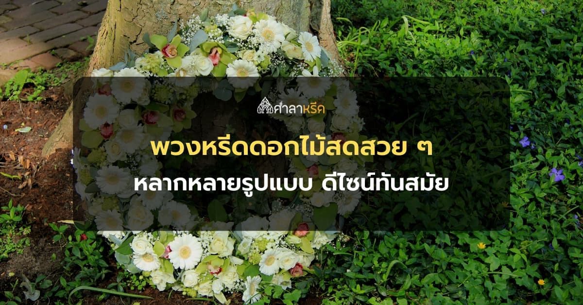 ไอเดียการเลือก พวงหรีดดอกไม้สดสวย ๆ หลากหลายรูปแบบ ดีไซน์ทันสมัย