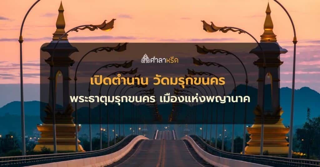 เปิดตำนาน ประวัติ วัดมรุกขนคร พระธาตุมรุกขนคร เมืองแห่งพญานาค จังหวัดนครพนม