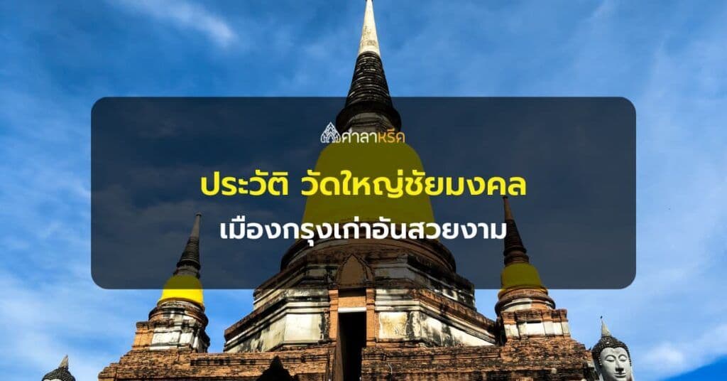 ย้อนรอยตำนาน ประวัติ วัดใหญ่ชัยมงคล เมืองกรุงเก่าอันสวยงาม แห่งเมืองอโยธยา