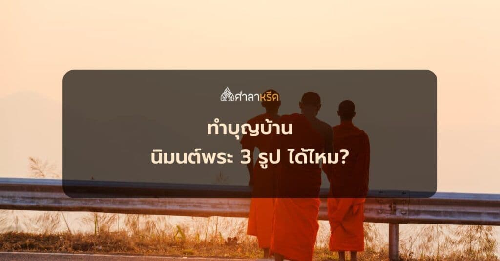 การทำบุญบ้านนิมนต์พระ 3 รูป ได้ไหม? วิธีเตรียมการอย่างไร? ตอบทุกข้อสงสัยที่นี่!