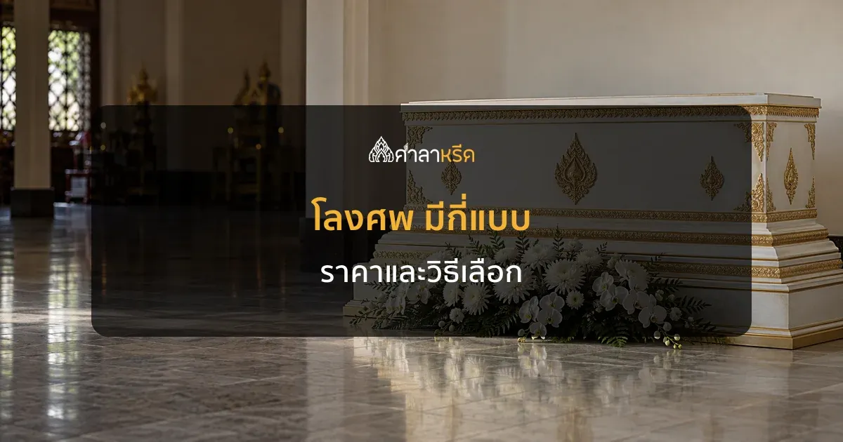 โลงศพ มีกี่แบบ ราคาเท่าไร เลือกอย่างไรให้เหมาะกับงาน