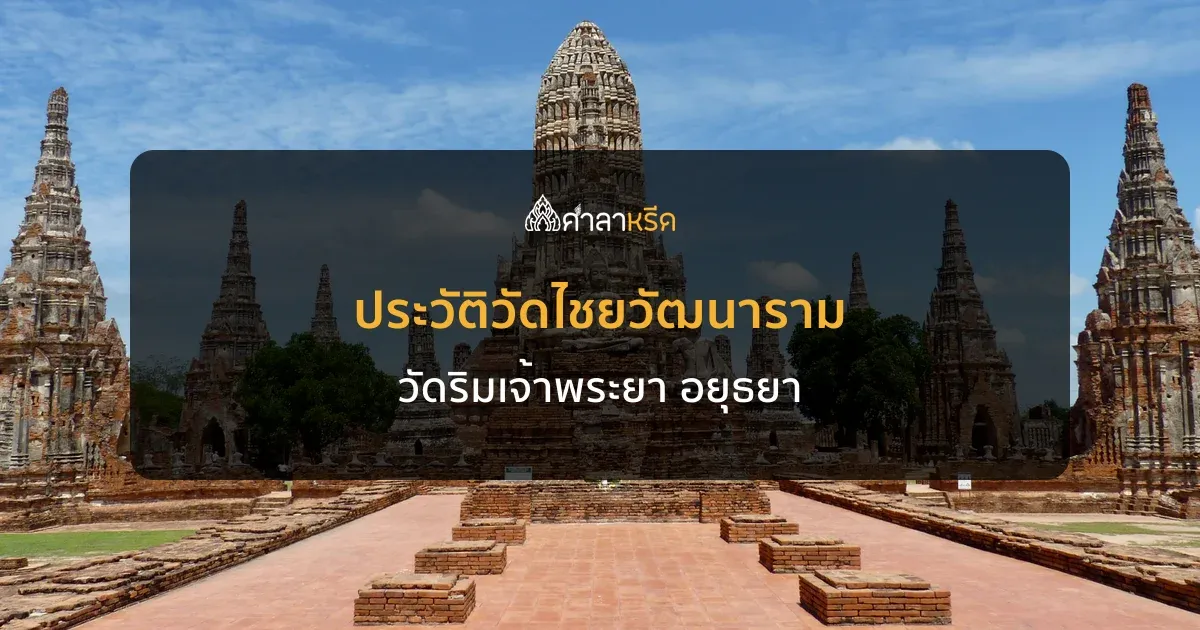 ประวัติวัดไชยวัฒนาราม อยุธยา วัดริมแม่น้ำเจ้าพระยาสมัยพระเจ้าปราสาททอง